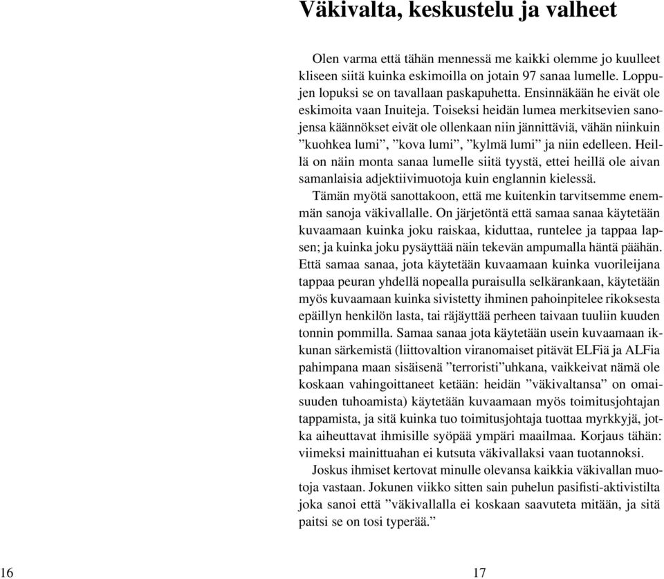 Toiseksi heidän lumea merkitsevien sanojensa käännökset eivät ole ollenkaan niin jännittäviä, vähän niinkuin kuohkea lumi, kova lumi, kylmä lumi ja niin edelleen.