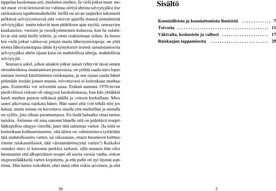 voisivat ajatella itsensä nimeämistä selviytyjäksi mutta tekevät tuon päätöksen ajan myötä, seuraavien kuukausien, vuosien ja vuosikymmenien kuluessa, kun he sulattelevat sitä mitä heille tehtiin, ja