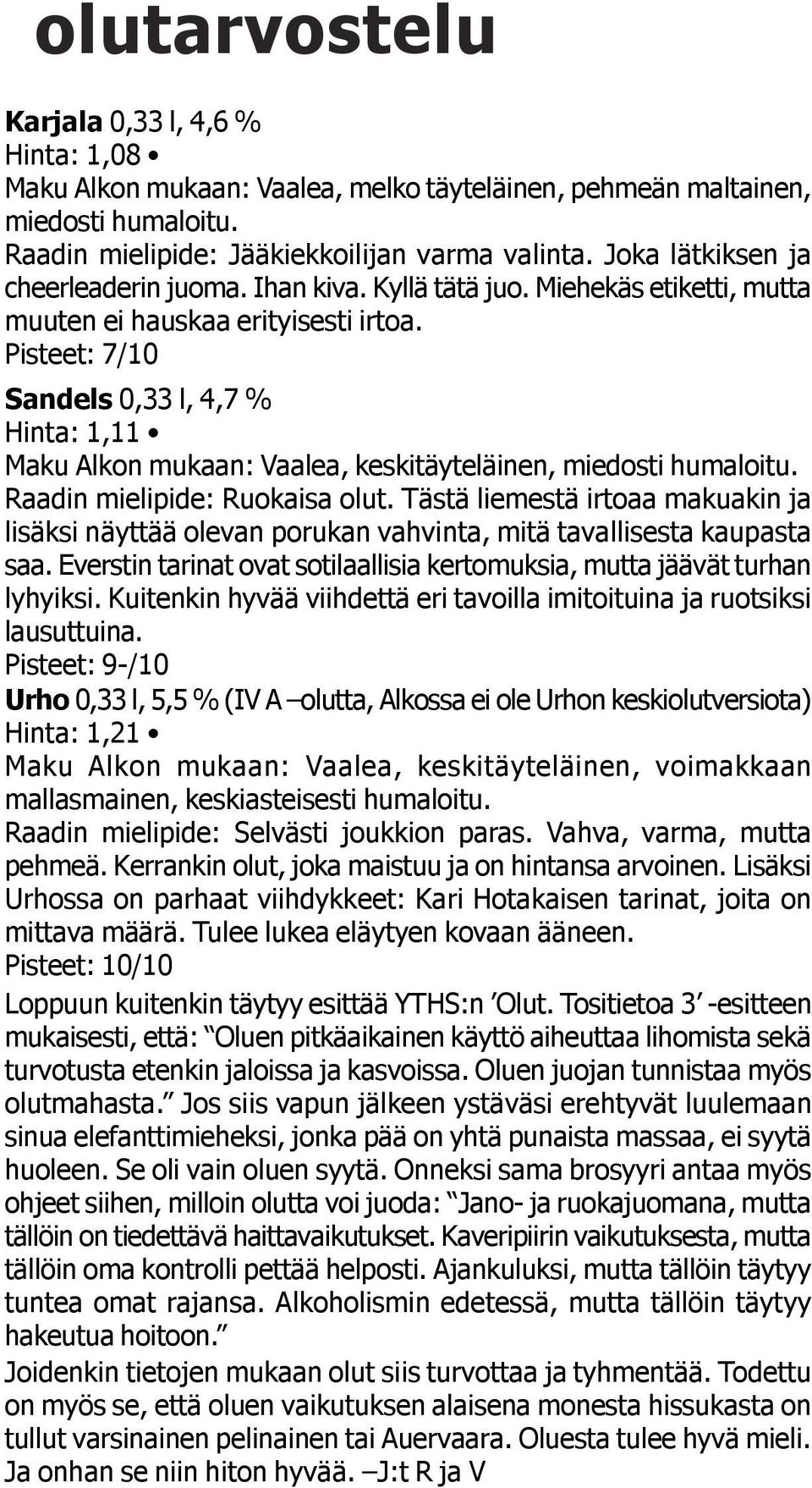 Pisteet: 7/10 Sandels 0,33 l, 4,7 % Hinta: 1,11 Maku Alkon mukaan: Vaalea, keskitäyteläinen, miedosti humaloitu. Raadin mielipide: Ruokaisa olut.