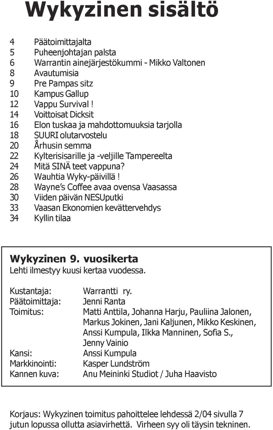 26 Wauhtia Wyky-päivillä! 28 Wayne s Coffee avaa ovensa Vaasassa 30 Viiden päivän NESUputki 33 Vaasan Ekonomien kevättervehdys 34 Kyllin tilaa Wykyzinen 9.