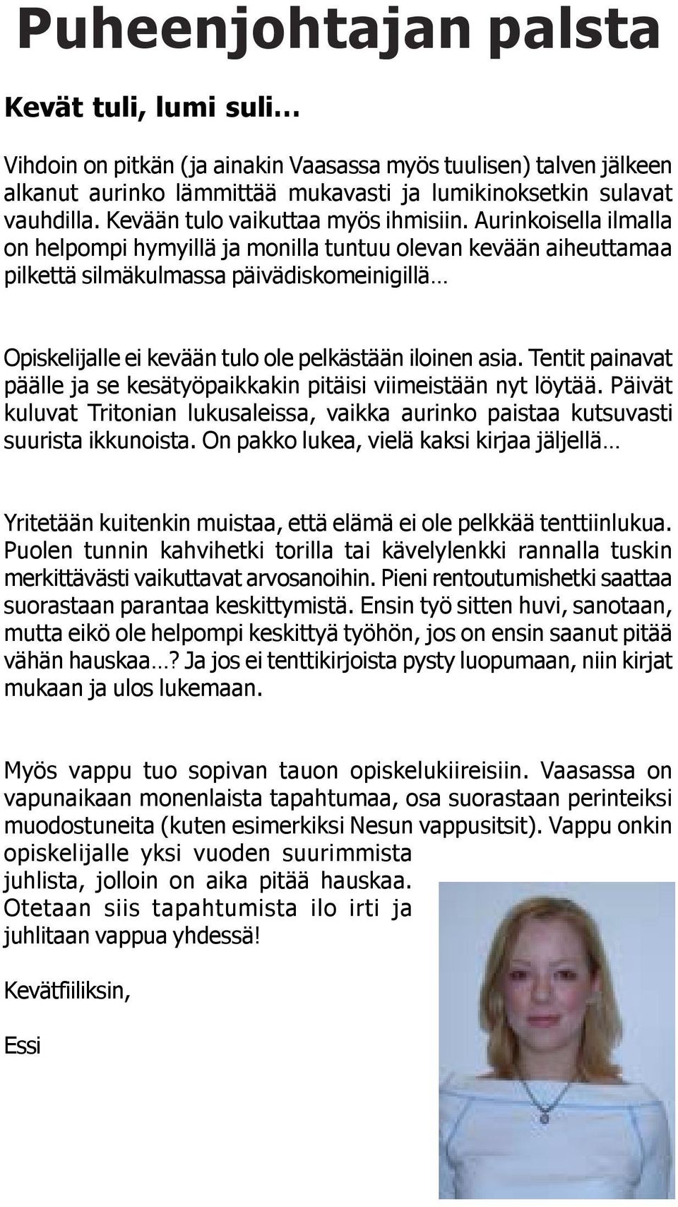 Aurinkoisella ilmalla on helpompi hymyillä ja monilla tuntuu olevan kevään aiheuttamaa pilkettä silmäkulmassa päivädiskomeinigillä Opiskelijalle ei kevään tulo ole pelkästään iloinen asia.