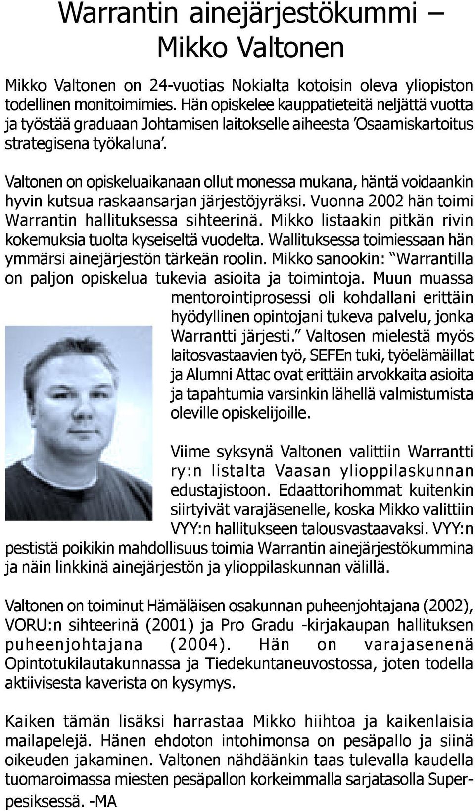 Valtonen on opiskeluaikanaan ollut monessa mukana, häntä voidaankin hyvin kutsua raskaansarjan järjestöjyräksi. Vuonna 2002 hän toimi Warrantin hallituksessa sihteerinä.