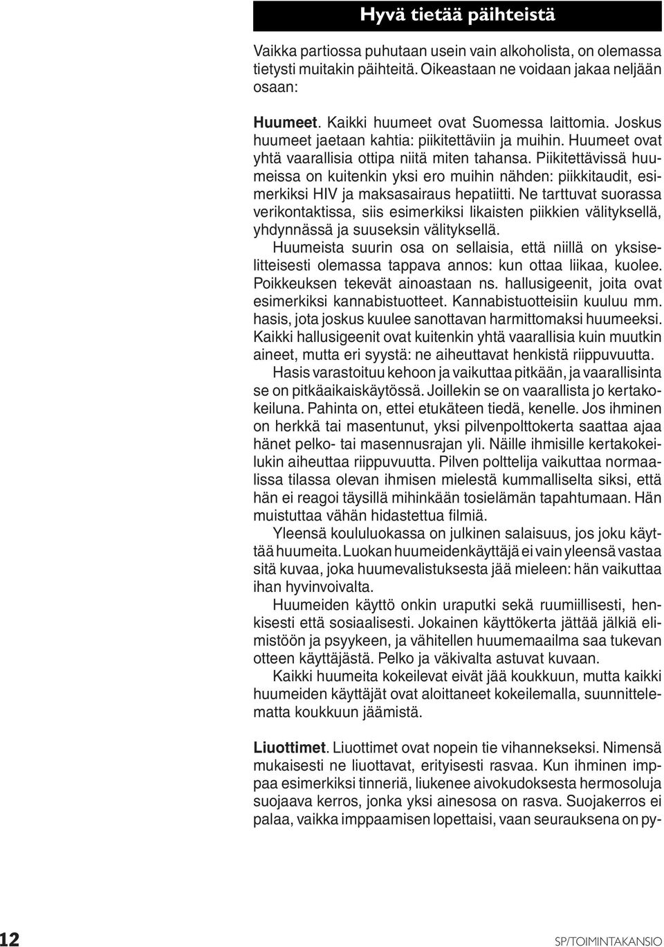 Piikitettävissä huumeissa on kuitenkin yksi ero muihin nähden: piikkitaudit, esimerkiksi HIV ja maksasairaus hepatiitti.