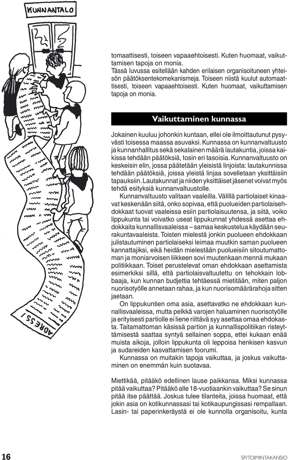 Vaikuttaminen kunnassa Jokainen kuuluu johonkin kuntaan, ellei ole ilmoittautunut pysyvästi toisessa maassa asuvaksi.