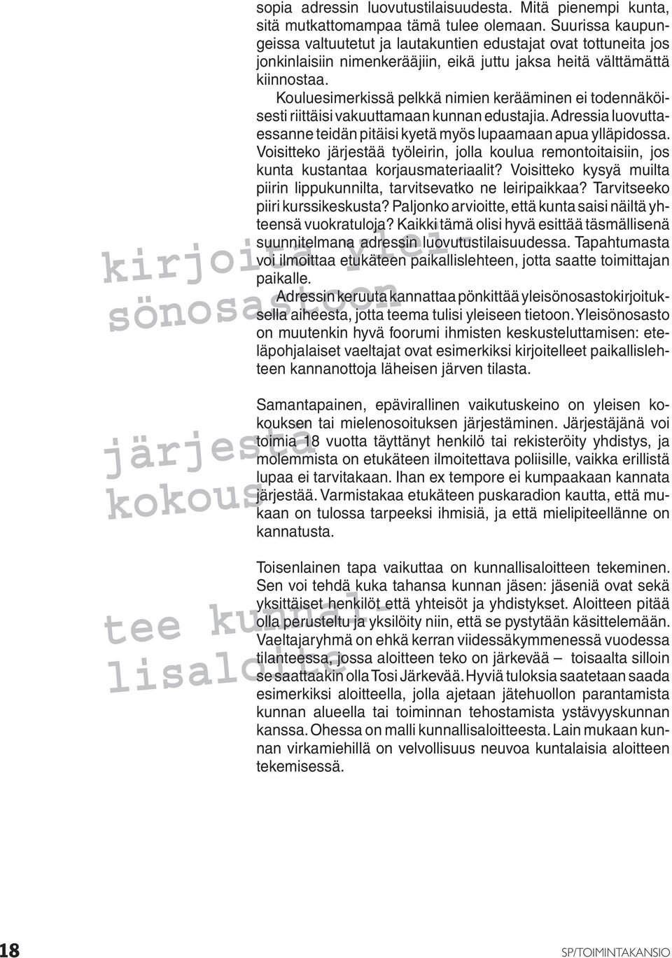 Kouluesimerkissä pelkkä nimien kerääminen ei todennäköisesti riittäisi vakuuttamaan kunnan edustajia. Adressia luovuttaessanne teidän pitäisi kyetä myös lupaamaan apua ylläpidossa.