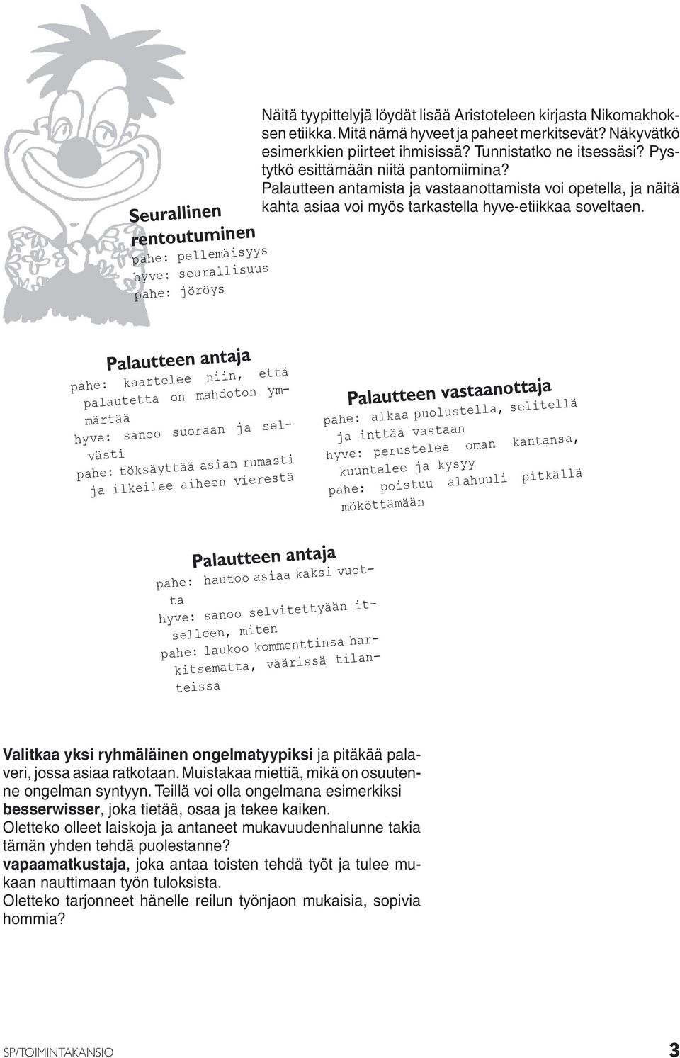 Palautteen antamista ja vastaanottamista voi opetella, ja näitä kahta asiaa voi myös tarkastella hyve-etiikkaa soveltaen.