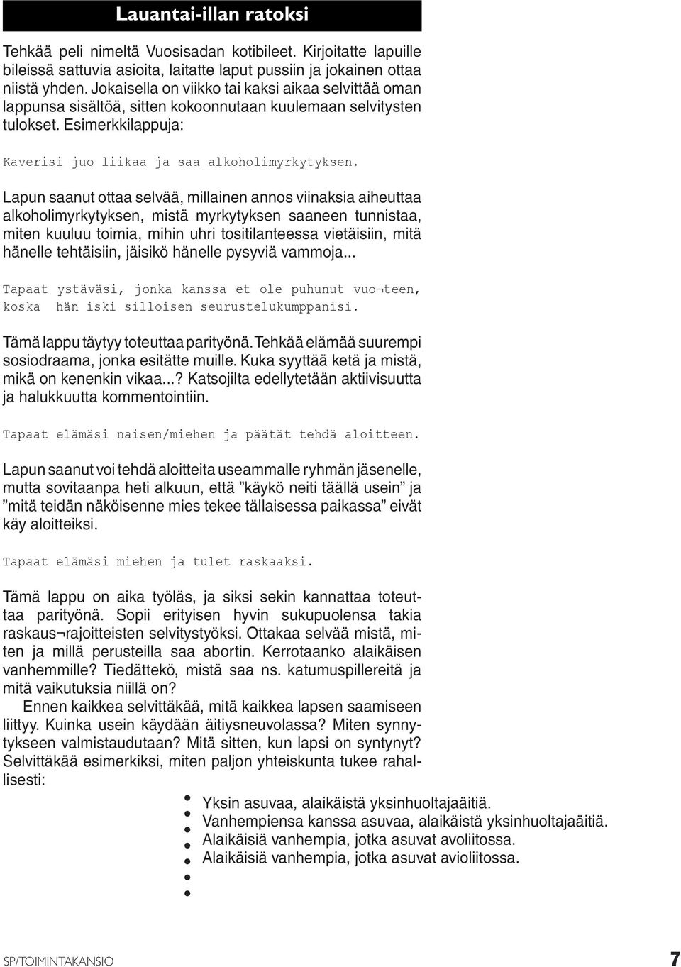 Lapun saanut ottaa selvää, millainen annos viinaksia aiheuttaa alkoholimyrkytyksen, mistä myrkytyksen saaneen tunnistaa, miten kuuluu toimia, mihin uhri tositilanteessa vietäisiin, mitä hänelle