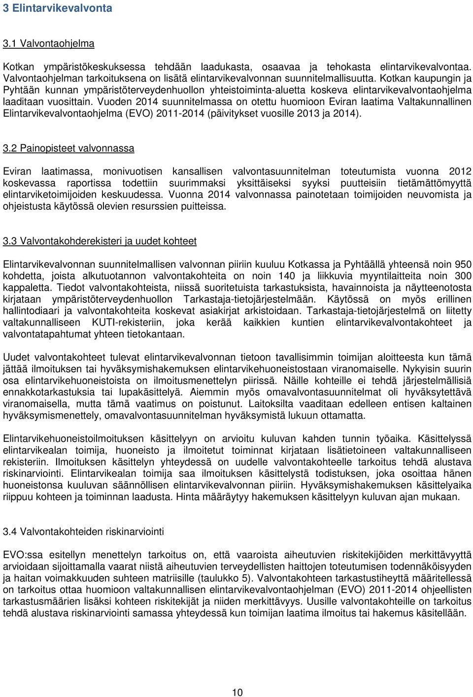 Kotkan kaupungin ja Pyhtään kunnan ympäristöterveydenhuollon yhteistoiminta-aluetta koskeva elintarvikevalvontaohjelma laaditaan vuosittain.