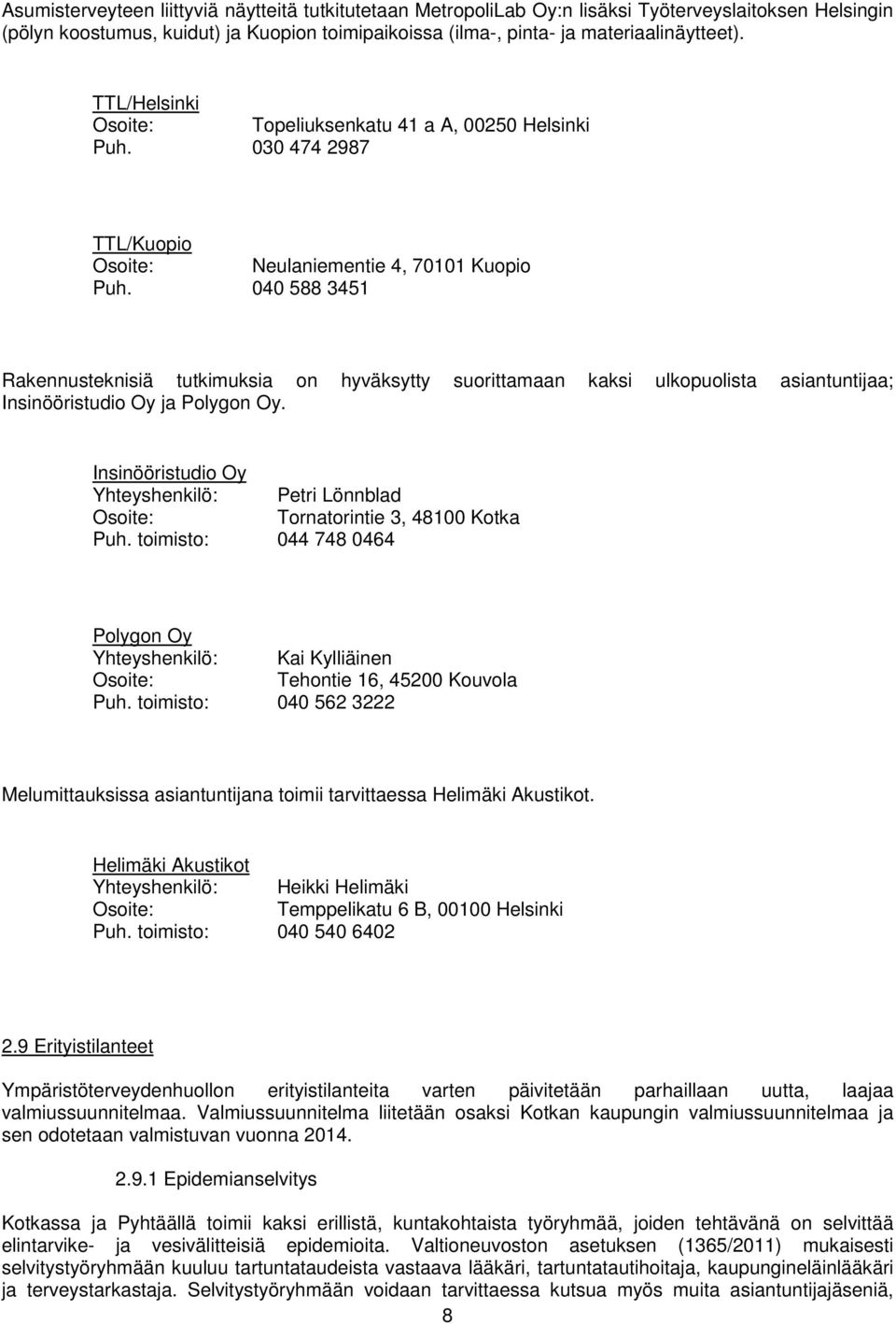 Neulaniementie 4, 70101 Kuopio 040 588 3451 Rakennusteknisiä tutkimuksia on hyväksytty suorittamaan kaksi ulkopuolista asiantuntijaa; Insinööristudio Oy ja Polygon Oy.