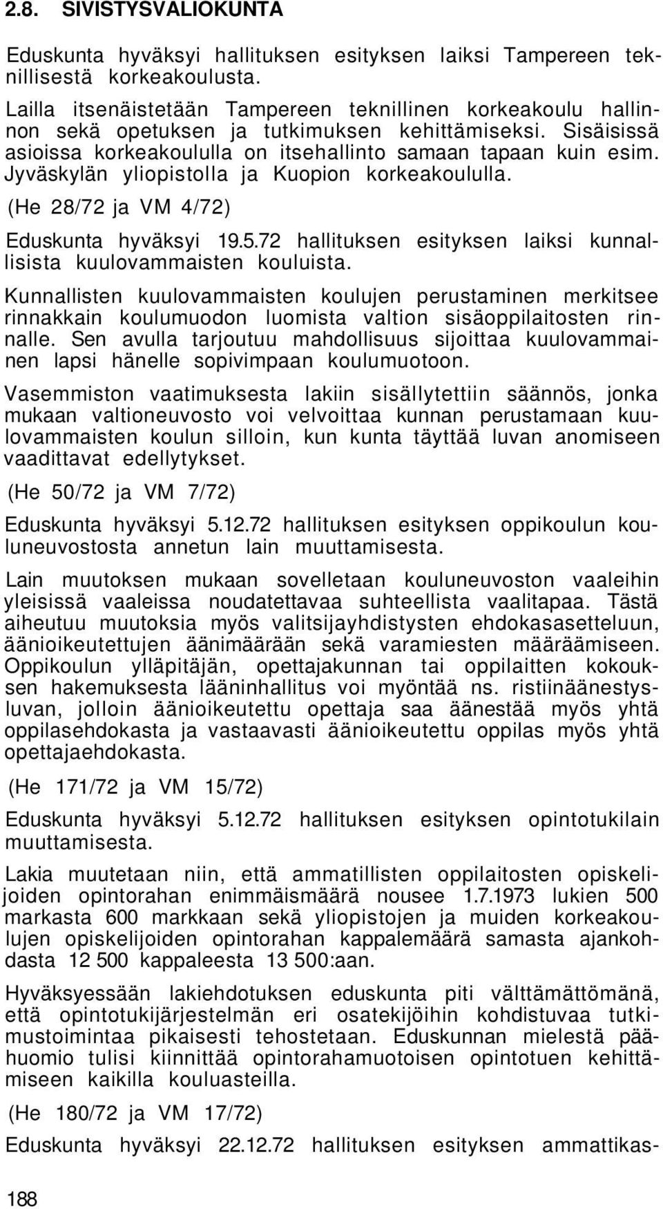 Jyväskylän yliopistolla ja Kuopion korkeakoululla. (He 28/72 ja VM 4/72) Eduskunta hyväksyi 19.5.72 hallituksen esityksen laiksi kunnallisista kuulovammaisten kouluista.