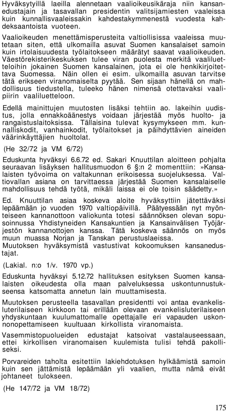 Väestörekisterikeskuksen tulee viran puolesta merkitä vaaliluetteloihin jokainen Suomen kansalainen, jota ei ole henkikirjoitettava Suomessa. Näin ollen ei esim.