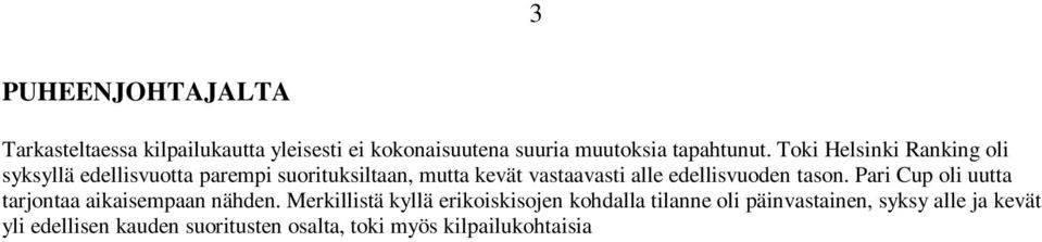 Merkillistä kyllä erikoiskisojen kohdalla tilanne oli päinvastainen, syksy alle ja kevät yli edellisen kauden suoritusten osalta, toki myös kilpailukohtaisia suuriakin eroja näkyi.