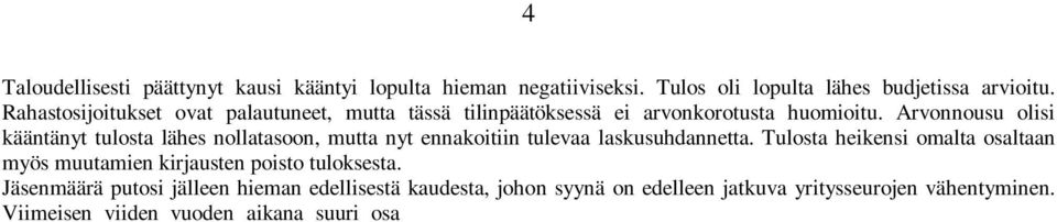 Tulosta heikensi omalta osaltaan myös muutamien kirjausten poisto tuloksesta. Jäsenmäärä putosi jälleen hieman edellisestä kaudesta, johon syynä on edelleen jatkuva yritysseurojen vähentyminen.