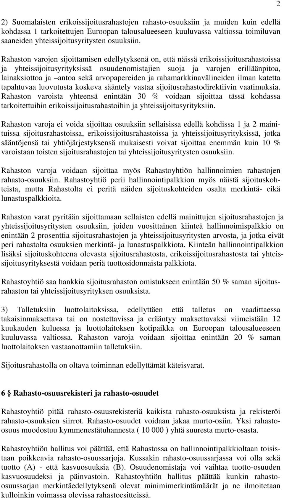 Rahaston varojen sijoittamisen edellytyksenä on, että näissä erikoissijoitusrahastoissa ja yhteissijoitusyrityksissä osuudenomistajien suoja ja varojen erilläänpitoa, lainaksiottoa ja antoa sekä