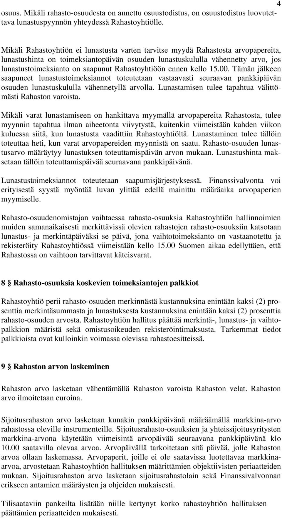 Rahastoyhtiöön ennen kello 15.00. Tämän jälkeen saapuneet lunastustoimeksiannot toteutetaan vastaavasti seuraavan pankkipäivän osuuden lunastuskululla vähennetyllä arvolla.