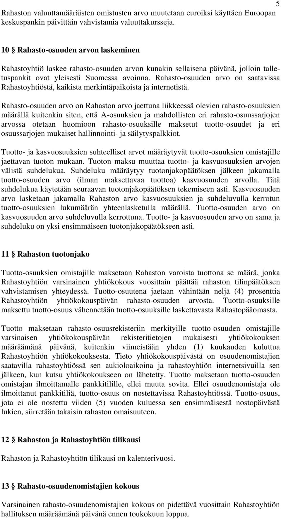 Rahasto-osuuden arvo on saatavissa Rahastoyhtiöstä, kaikista merkintäpaikoista ja internetistä.