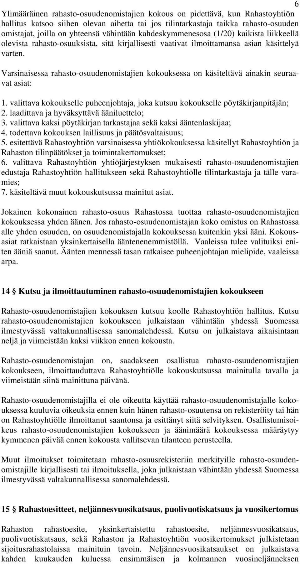 Varsinaisessa rahasto-osuudenomistajien kokouksessa on käsiteltävä ainakin seuraavat asiat: 1. valittava kokoukselle puheenjohtaja, joka kutsuu kokoukselle pöytäkirjanpitäjän; 2.