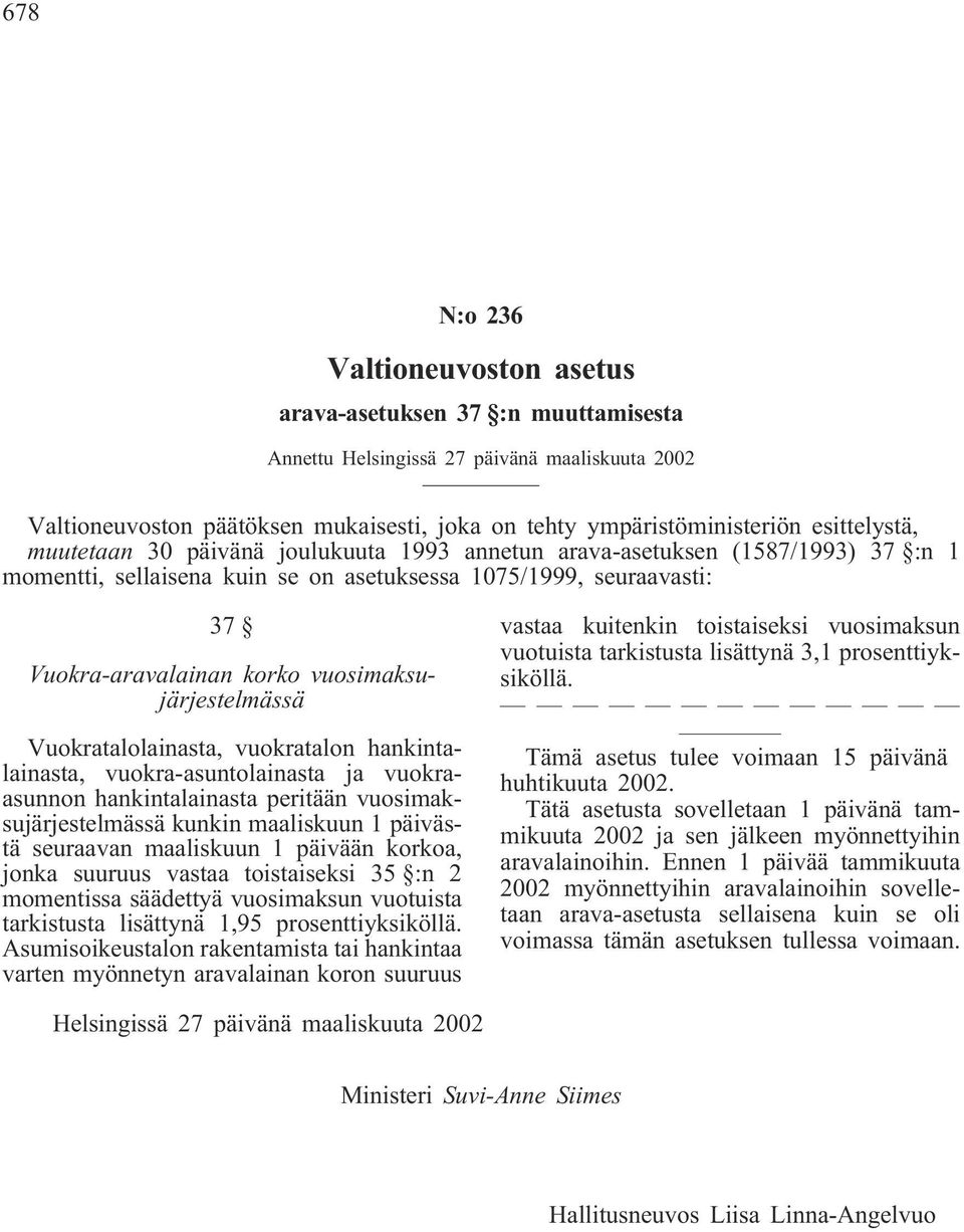 vuosimaksujärjestelmässä Vuokratalolainasta, vuokratalon hankintalainasta, vuokra-asuntolainasta ja vuokraasunnon hankintalainasta peritään vuosimaksujärjestelmässä kunkin maaliskuun 1 päivästä