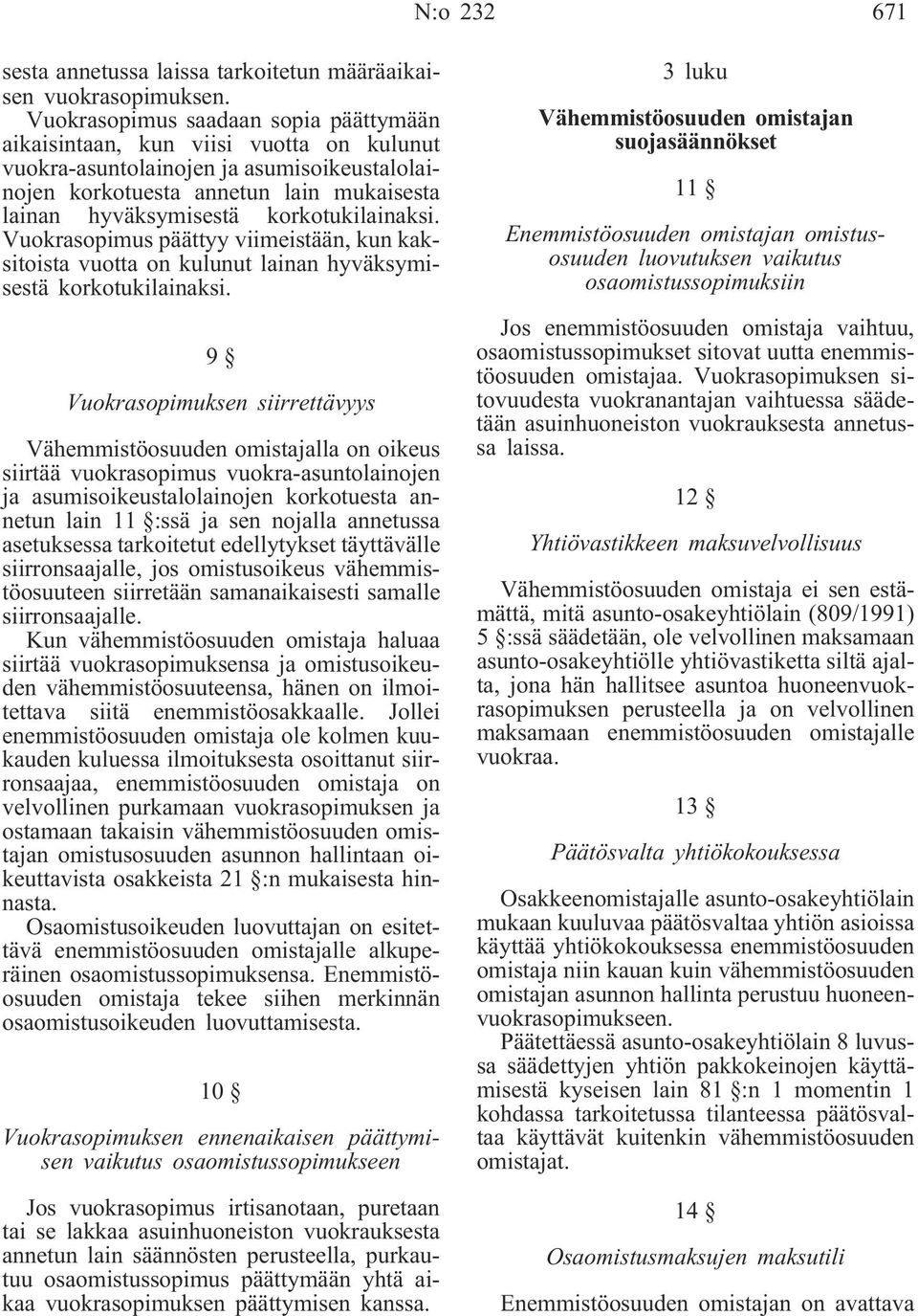 korkotukilainaksi. Vuokrasopimus päättyy viimeistään, kun kaksitoista vuotta on kulunut lainan hyväksymisestä korkotukilainaksi.