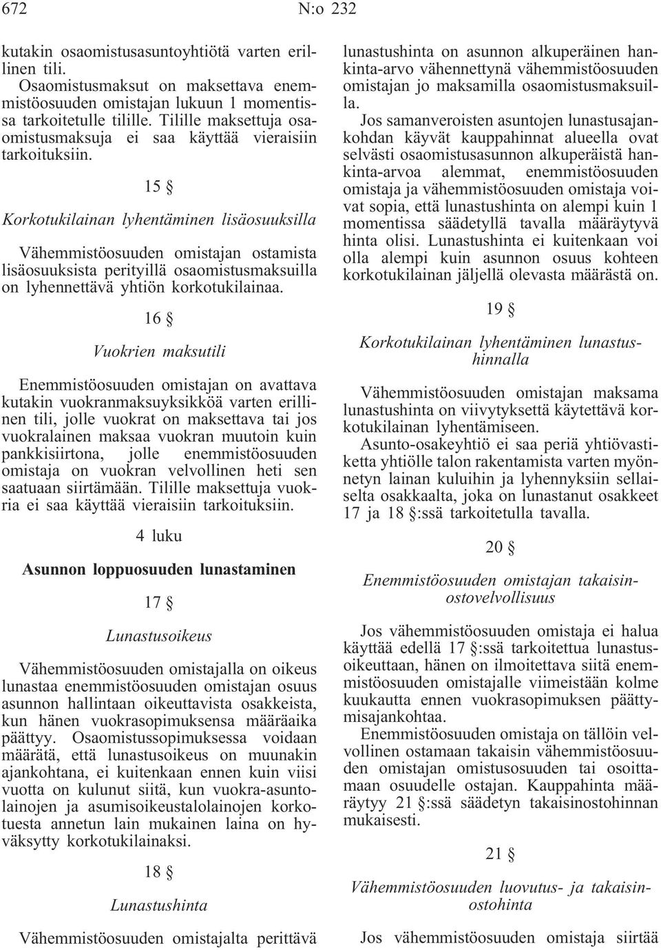 15 Korkotukilainan lyhentäminen lisäosuuksilla Vähemmistöosuuden omistajan ostamista lisäosuuksista perityillä osaomistusmaksuilla on lyhennettävä yhtiön korkotukilainaa.