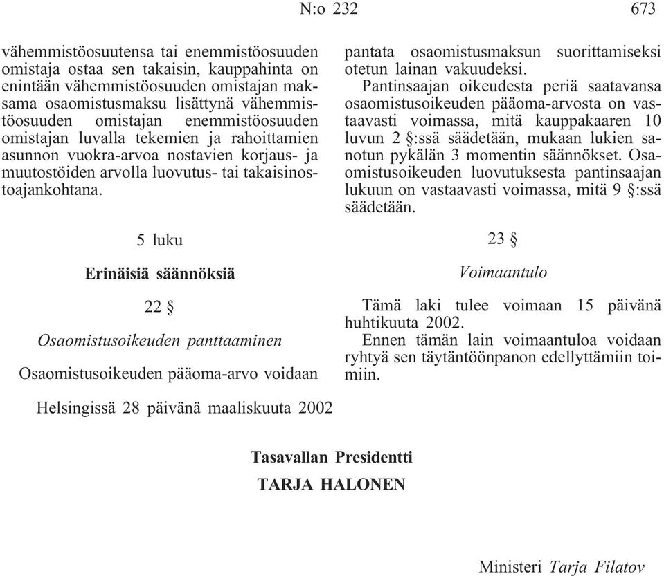 5 luku Erinäisiä säännöksiä 22 Osaomistusoikeuden panttaaminen Osaomistusoikeuden pääoma-arvo voidaan pantata osaomistusmaksun suorittamiseksi otetun lainan vakuudeksi.