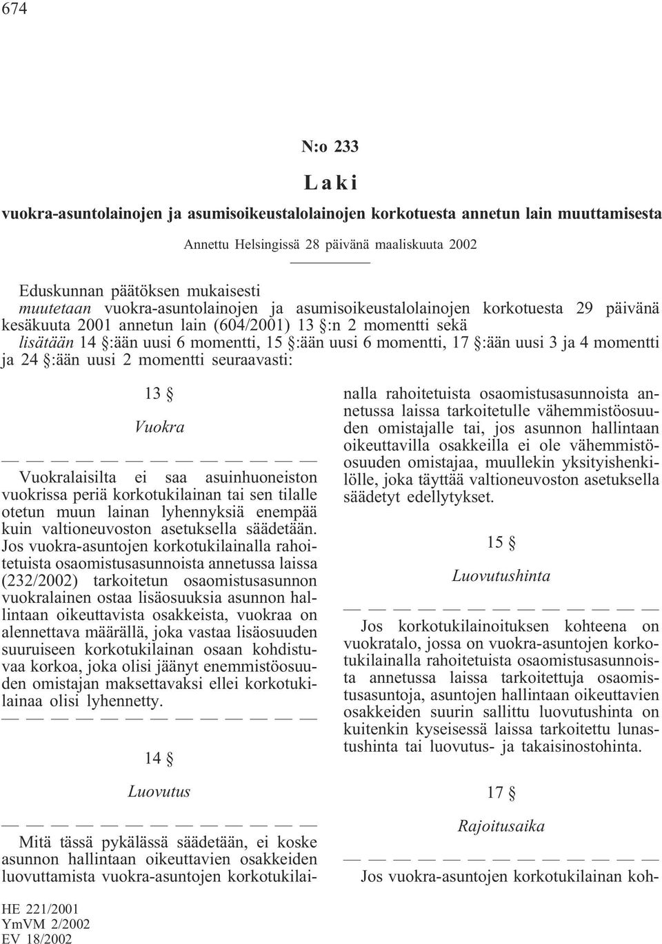 :ään uusi 3 ja 4 momentti ja 24 :ään uusi 2 momentti seuraavasti: 13 Vuokra Vuokralaisilta ei saa asuinhuoneiston vuokrissa periä korkotukilainan tai sen tilalle otetun muun lainan lyhennyksiä