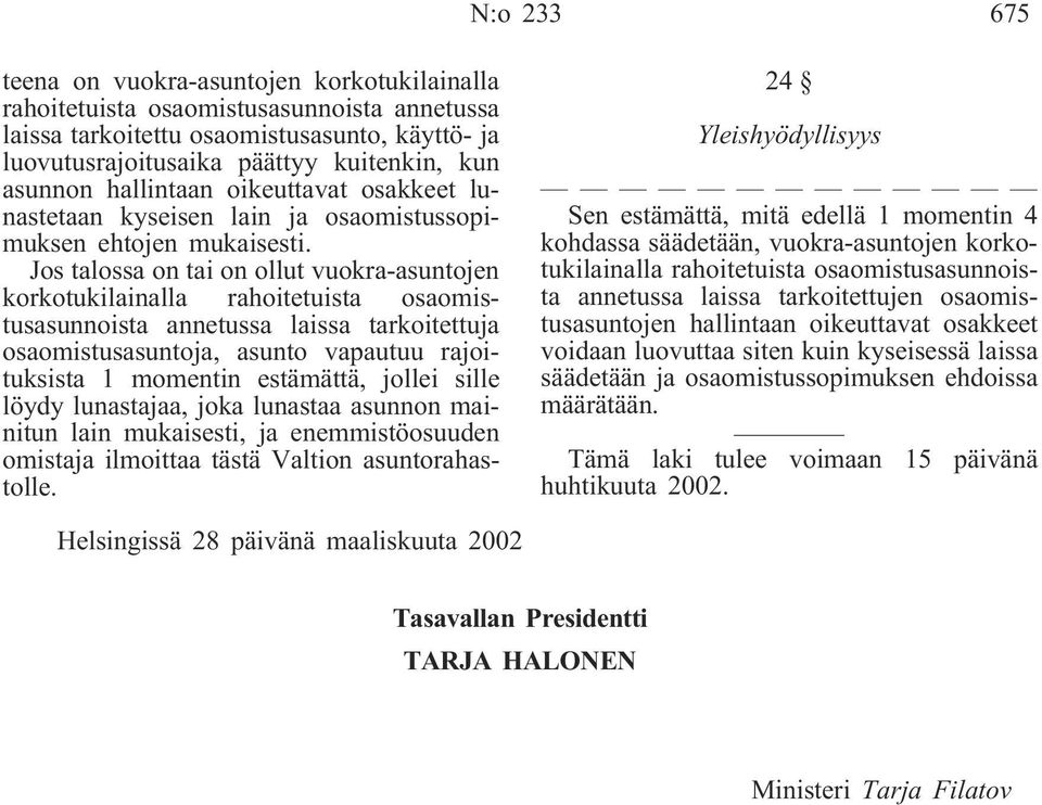 Jos talossa on tai on ollut vuokra-asuntojen korkotukilainalla rahoitetuista osaomistusasunnoista annetussa laissa tarkoitettuja osaomistusasuntoja, asunto vapautuu rajoituksista 1 momentin