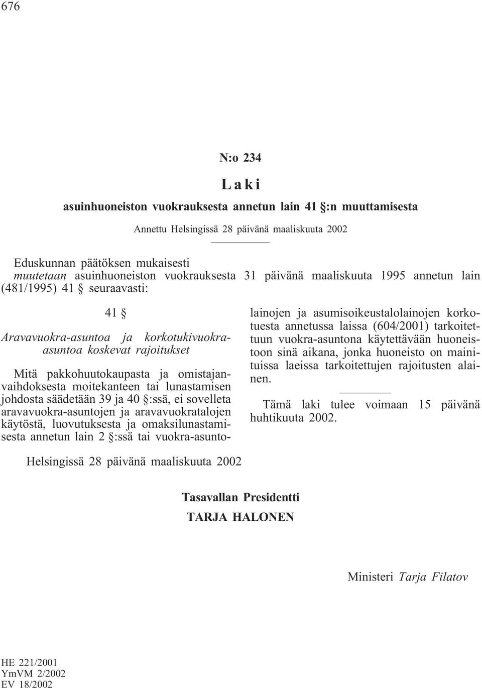 tai lunastamisen johdosta säädetään 39 ja 40 :ssä, ei sovelleta aravavuokra-asuntojen ja aravavuokratalojen käytöstä, luovutuksesta ja omaksilunastamisesta annetun lain 2 :ssä tai