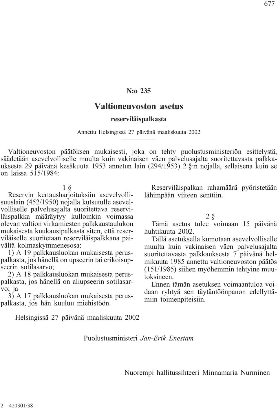 Reservin kertausharjoituksiin asevelvollisuuslain (452/1950) nojalla kutsutulle asevelvolliselle palvelusajalta suoritettava reserviläispalkka määräytyy kulloinkin voimassa olevan valtion