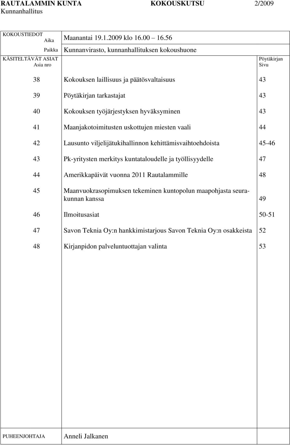 Kokouksen työjärjestyksen hyväksyminen Maanjakotoimitusten uskottujen miesten vaali Lausunto viljelijätukihallinnon kehittämisvaihtoehdoista Pk-yritysten merkitys kuntataloudelle ja työllisyydelle