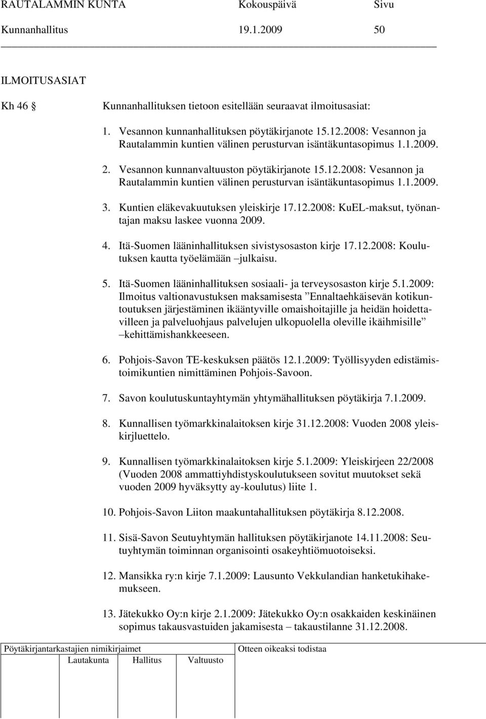2008: Vesannon ja Rautalammin kuntien välinen perusturvan isäntäkuntasopimus 1.1.2009. 3. Kuntien eläkevakuutuksen yleiskirje 17.12.2008: KuEL-maksut, työnantajan maksu laskee vuonna 2009. 4.