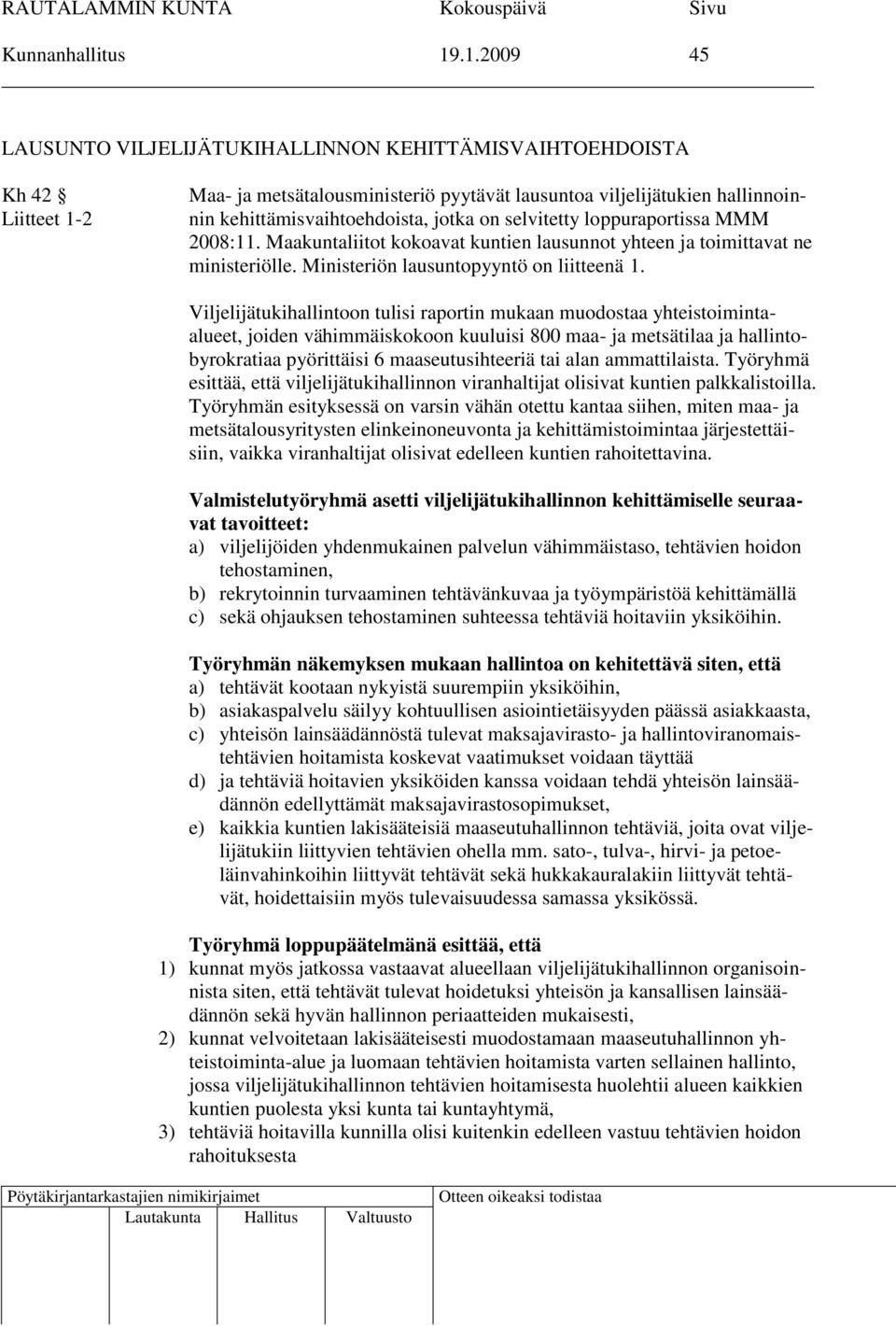 on selvitetty loppuraportissa MMM 2008:11. Maakuntaliitot kokoavat kuntien lausunnot yhteen ja toimittavat ne ministeriölle. Ministeriön lausuntopyyntö on liitteenä 1.