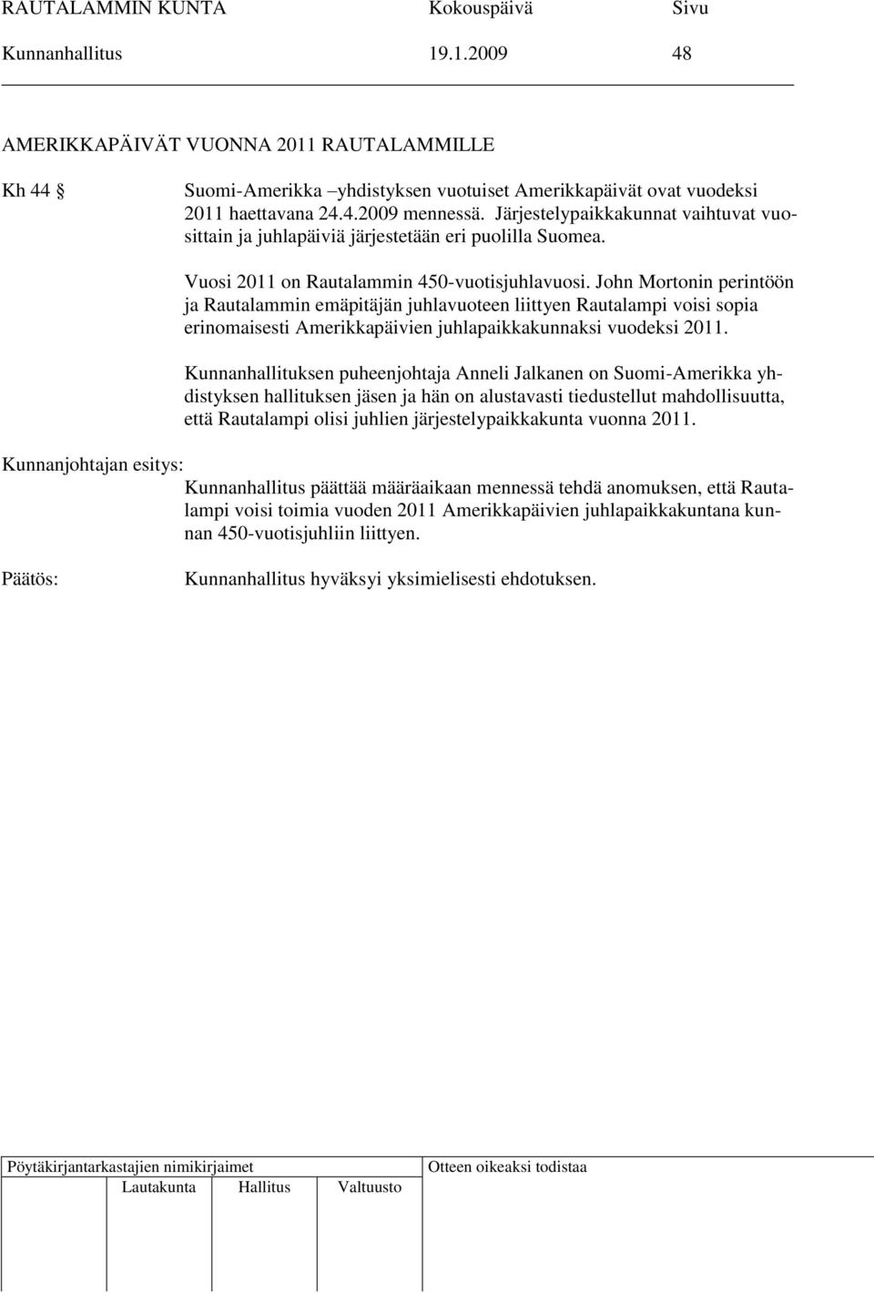 John Mortonin perintöön ja Rautalammin emäpitäjän juhlavuoteen liittyen Rautalampi voisi sopia erinomaisesti Amerikkapäivien juhlapaikkakunnaksi vuodeksi 2011.