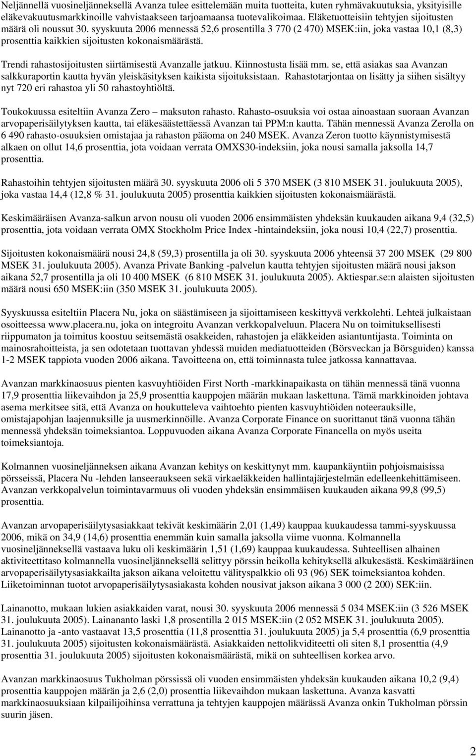 Trendi rahastosijoitusten siirtämisestä Avanzalle jatkuu. Kiinnostusta lisää mm. se, että asiakas saa Avanzan salkkuraportin kautta hyvän yleiskäsityksen kaikista sijoituksistaan.