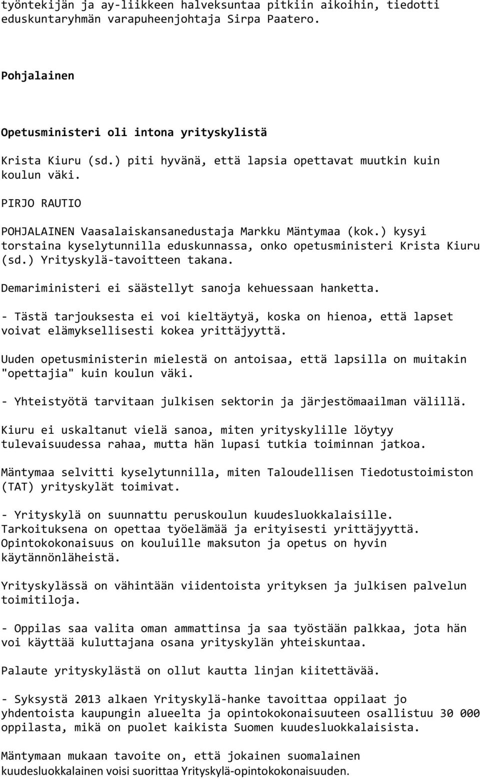 ) kysyi torstaina kyselytunnilla eduskunnassa, onko opetusministeri Krista Kiuru (sd.) Yrityskylä tavoitteen takana. Demariministeri ei säästellyt sanoja kehuessaan hanketta.