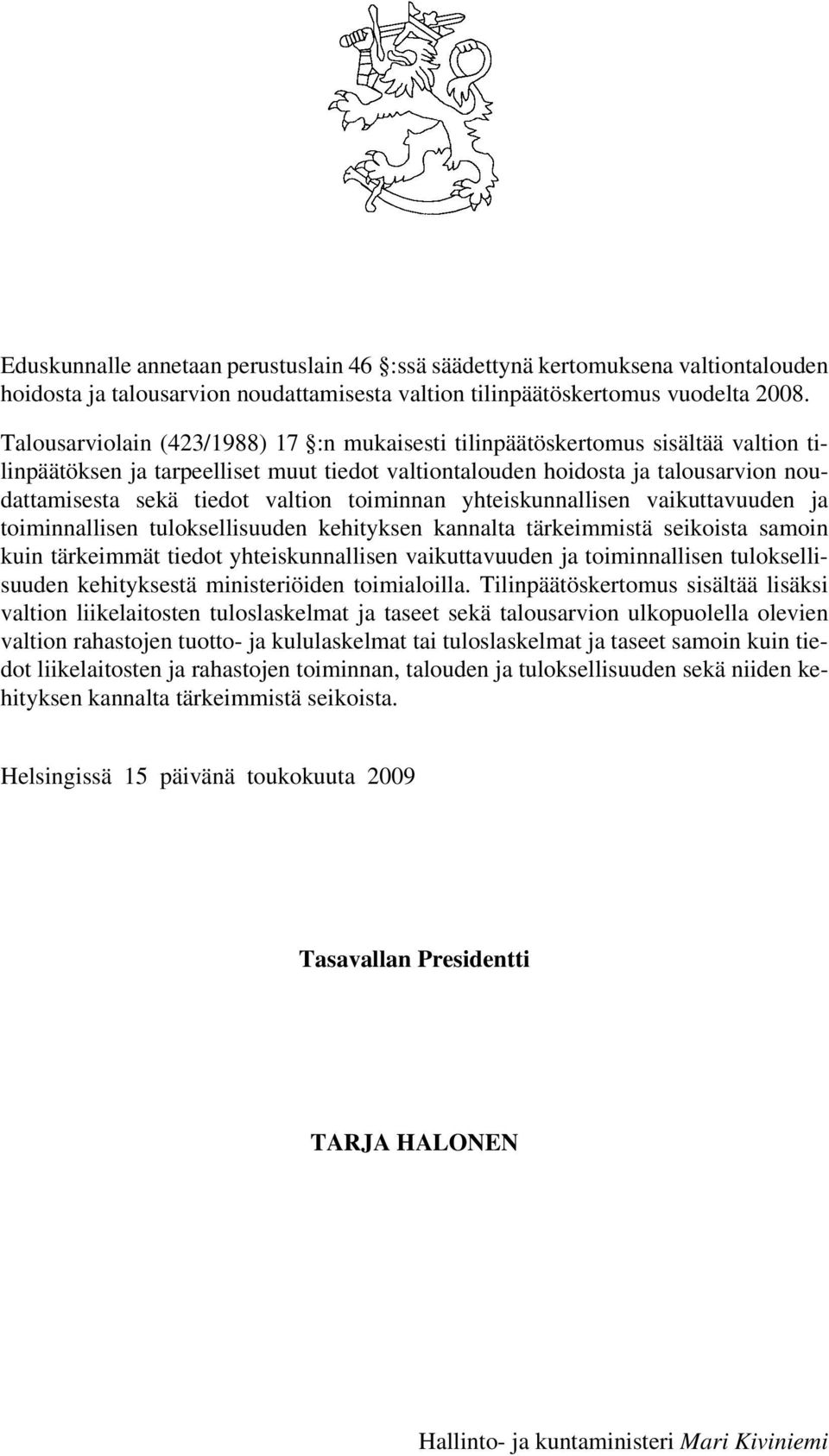 valtion toiminnan yhteiskunnallisen vaikuttavuuden ja toiminnallisen tuloksellisuuden kehityksen kannalta tärkeimmistä seikoista samoin kuin tärkeimmät tiedot yhteiskunnallisen vaikuttavuuden ja