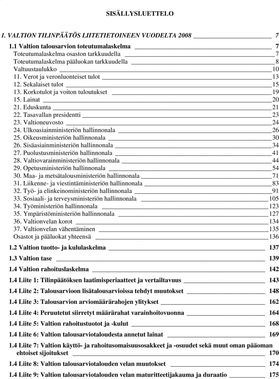 Sekalaiset tulot 15 13. Korkotulot ja voiton tuloutukset 19 15. Lainat 20 21. Eduskunta 21 22. Tasavallan presidentti 23 23. Valtioneuvosto 24 24. Ulkoasiainministeriön hallinnonala 26 25.