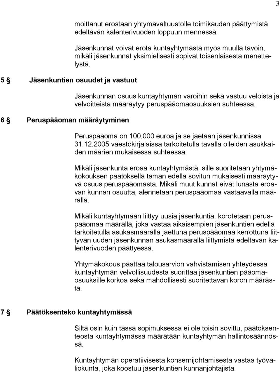 Jäsenkunnan osuus kuntayhtymän varoihin sekä vastuu veloista ja velvoitteista määräytyy peruspääomaosuuksien suhteessa. Peruspääoma on 100.000 euroa ja se jaetaan jäsenkunnissa 31.12.
