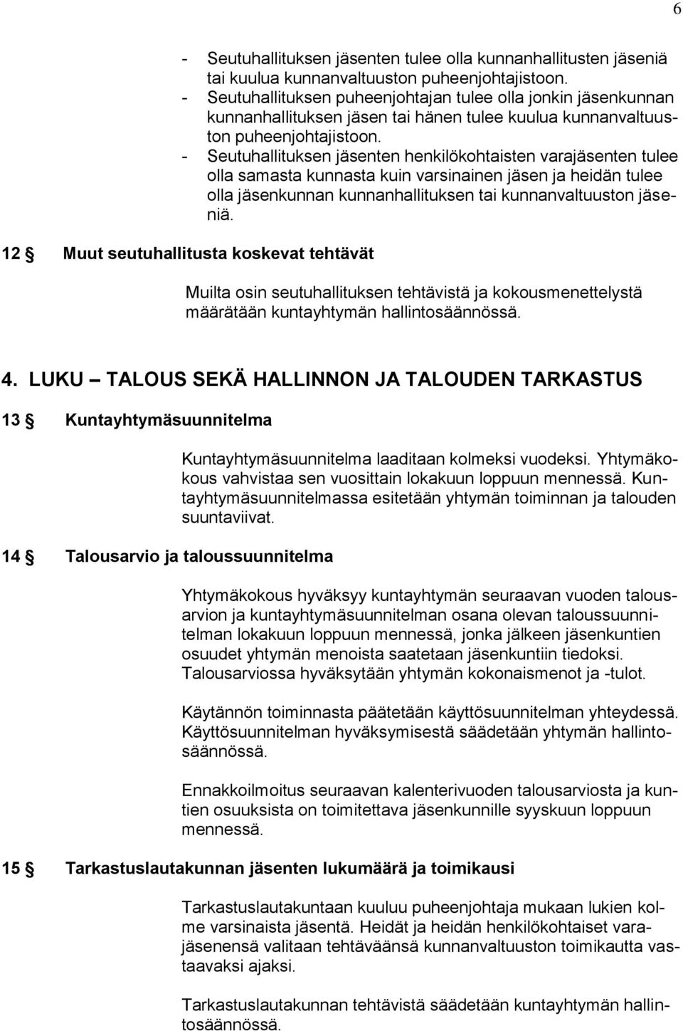 - Seutuhallituksen jäsenten henkilökohtaisten varajäsenten tulee olla samasta kunnasta kuin varsinainen jäsen ja heidän tulee olla jäsenkunnan kunnanhallituksen tai kunnanvaltuuston jäseniä.
