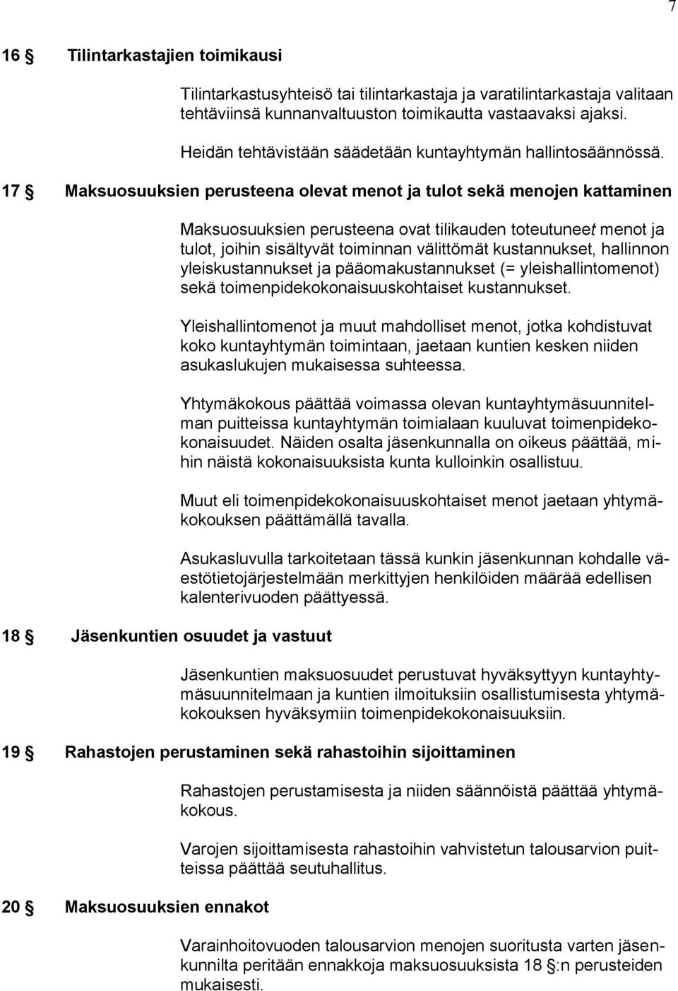 17 Maksuosuuksien perusteena olevat menot ja tulot sekä menojen kattaminen 18 Jäsenkuntien osuudet ja vastuut Maksuosuuksien perusteena ovat tilikauden toteutuneet menot ja tulot, joihin sisältyvät