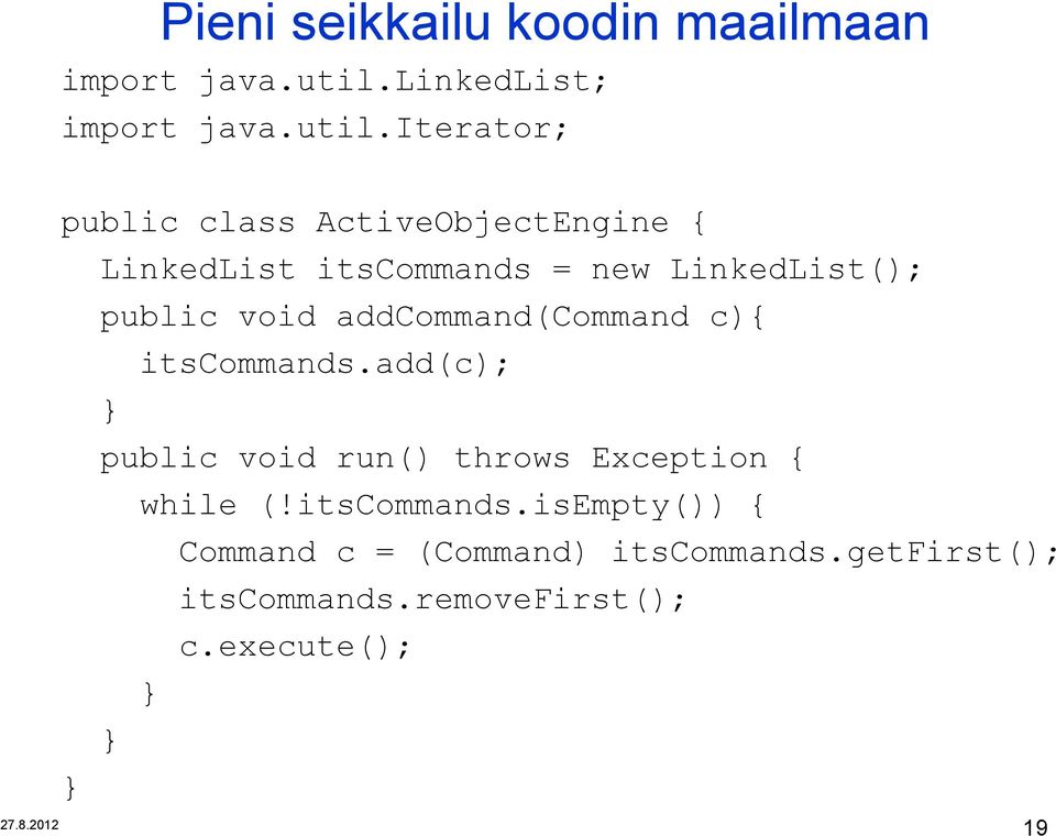 iterator; public class ActiveObjectEngine { LinkedList itscommands = new LinkedList(); public