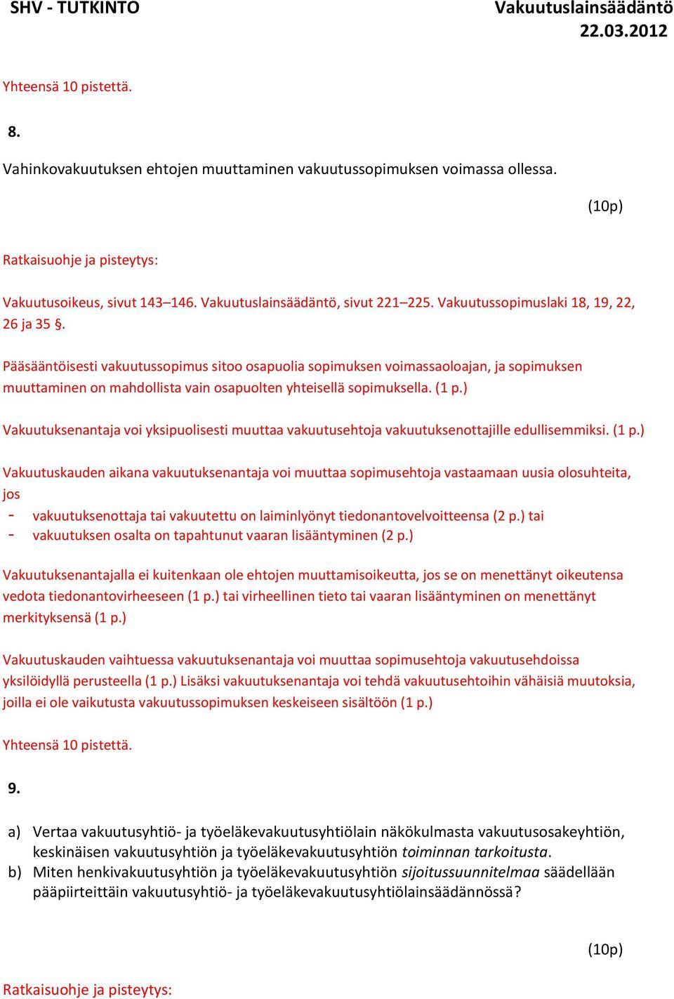 ) Vakuutuksenantaja voi yksipuolisesti muuttaa vakuutusehtoja vakuutuksenottajille edullisemmiksi. (1 p.