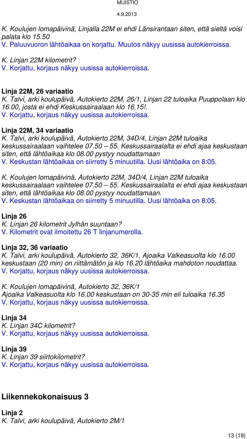 Talvi, arki koulupäivä, Autokierto 22M, 34D/4, Linjan 22M tuloaika keskussairaalaan vaihtelee 07.50 55. Keskussairaalalta ei ehdi ajaa keskustaan siten, että lähtöaikaa klo 08.