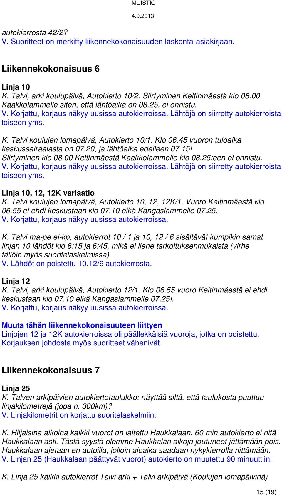 45 vuoron tuloaika keskussairaalasta on 07.20, ja lähtöaika edelleen 07.15!. Siirtyminen klo 08.00 Keltinmäestä Kaakkolammelle klo 08.25:een ei onnistu.