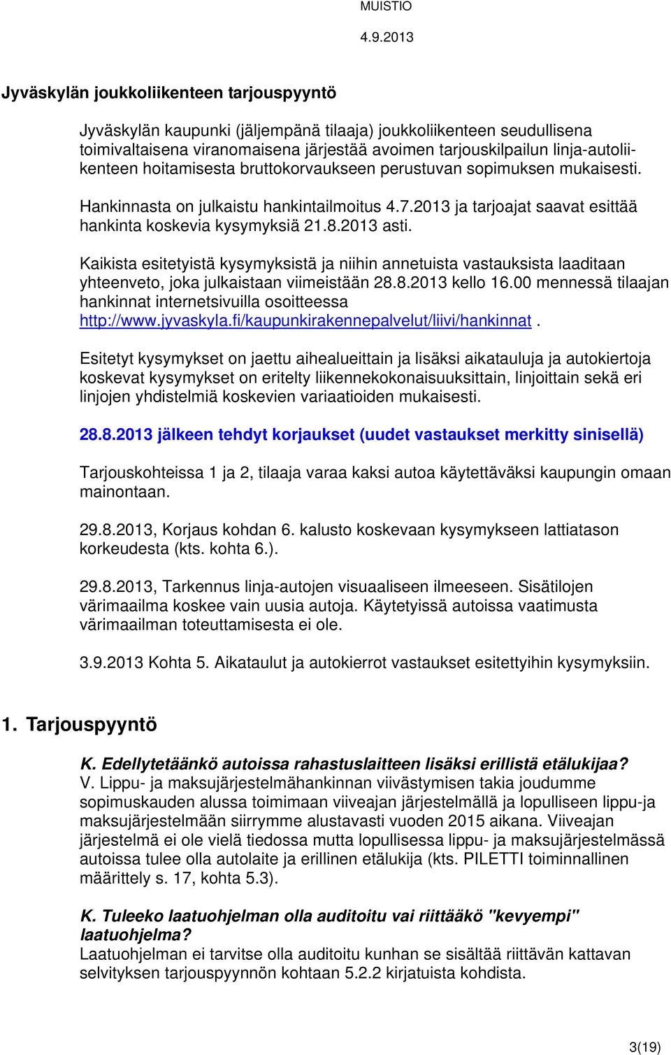 Kaikista esitetyistä kysymyksistä ja niihin annetuista vastauksista laaditaan yhteenveto, joka julkaistaan viimeistään 28.8.2013 kello 16.