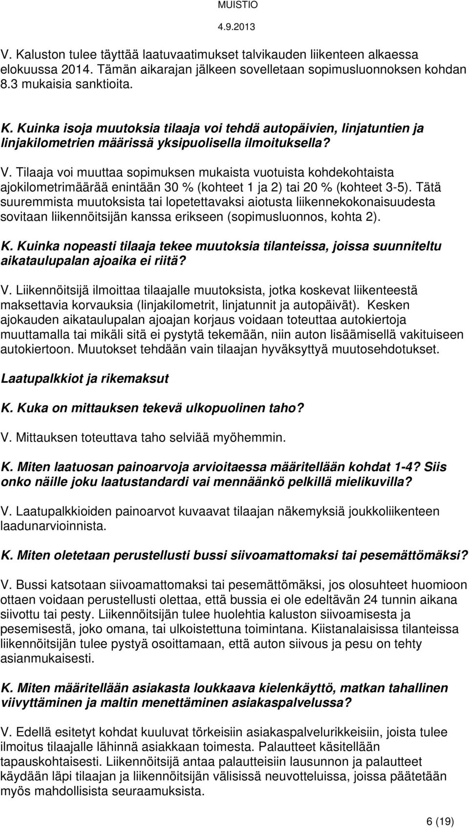 Tätä suuremmista muutoksista tai lopetettavaksi aiotusta liikennekokonaisuudesta sovitaan liikennöitsijän kanssa erikseen (sopimusluonnos, kohta 2). K.