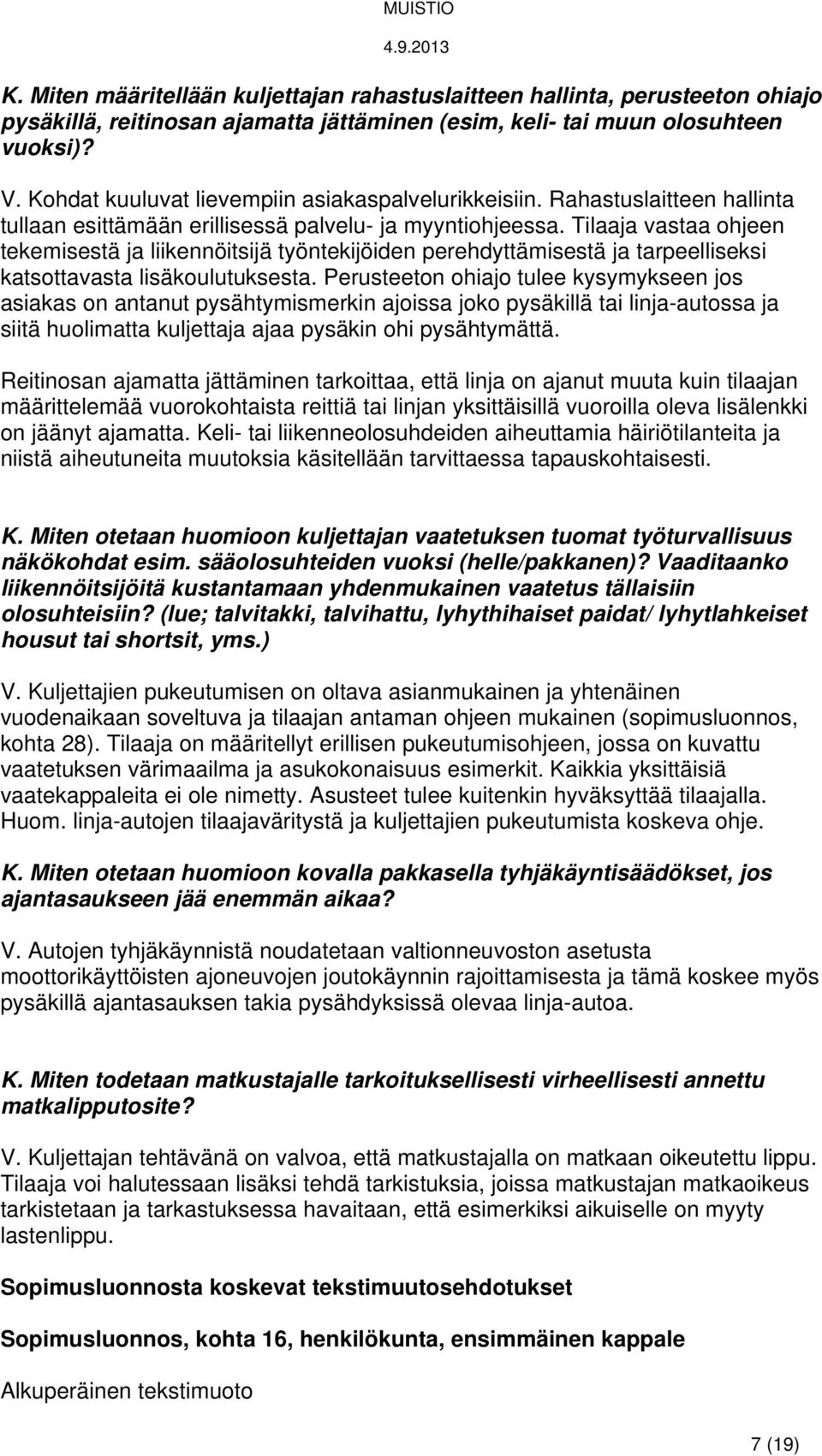 Tilaaja vastaa ohjeen tekemisestä ja liikennöitsijä työntekijöiden perehdyttämisestä ja tarpeelliseksi katsottavasta lisäkoulutuksesta.