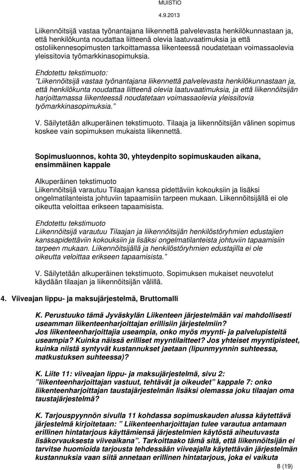 Ehdotettu tekstimuoto: Liikennöitsijä vastaa työnantajana liikennettä palvelevasta henkilökunnastaan ja, että henkilökunta noudattaa liitteenä olevia laatuvaatimuksia, ja että liikennöitsijän