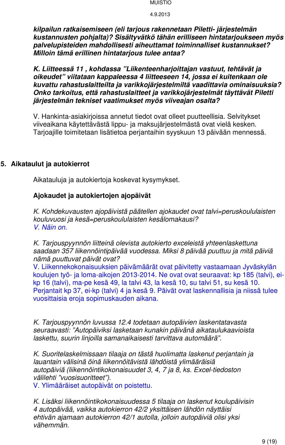 Liitteessä 11, kohdassa Liikenteenharjoittajan vastuut, tehtävät ja oikeudet viitataan kappaleessa 4 liitteeseen 14, jossa ei kuitenkaan ole kuvattu rahastuslaitteilta ja varikkojärjestelmiltä