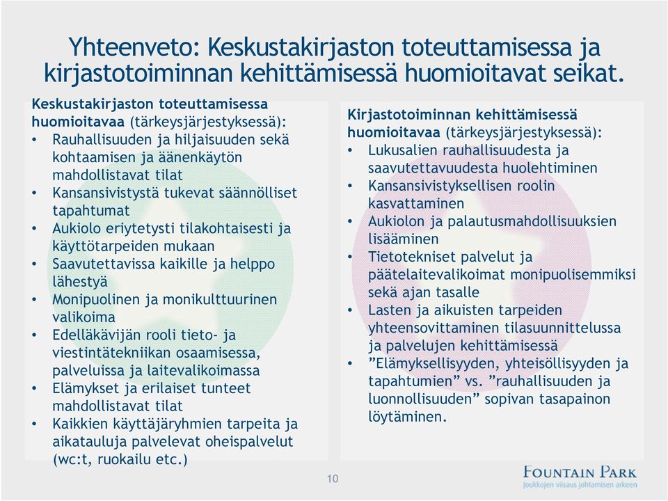 tapahtumat Aukiolo eriytetysti tilakohtaisesti ja käyttötarpeiden mukaan Saavutettavissa kaikille ja helppo lähestyä Monipuolinen ja monikulttuurinen valikoima Edelläkävijän rooli tieto- ja